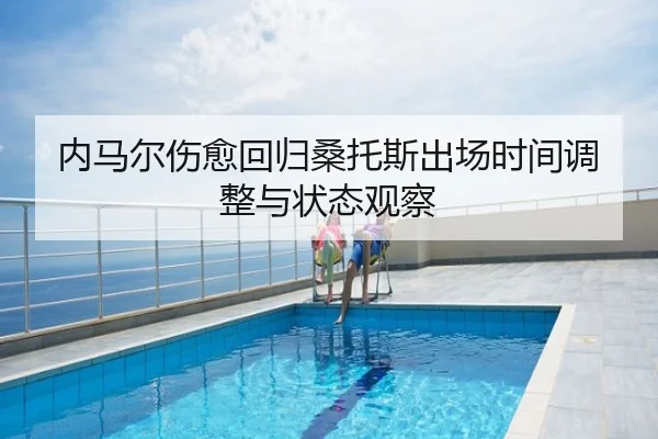 内马尔伤愈回归桑托斯出场时间调整与状态观察